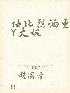 他比烈酒更撩BY大婉