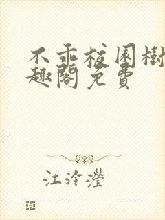 不乖校园树延笔趣阁免费