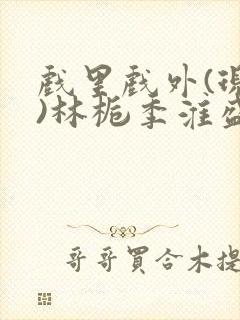 戏里戏外(现场)林栀季淮盛笔趣阁