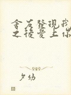 舍友发现我是双之后爱上你的字