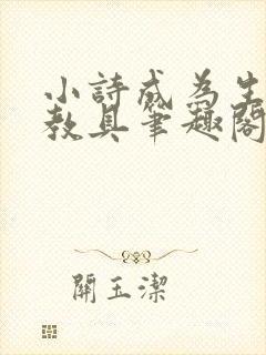 小诗成为生物课教具笔趣阁