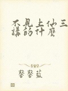 不见上仙三百年讲的什么