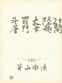 斗罗大陆2绝世唐门笔趣阁无弹窗