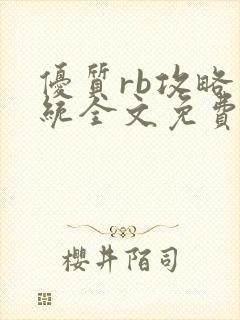 优质rb攻略系统全文免费阅读