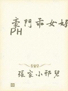 豪门乖女好紧NPH