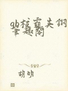 gb校霸夹钢笔笔趣阁