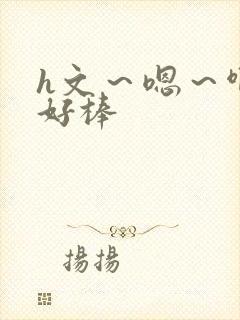 h文～嗯～啊～好棒