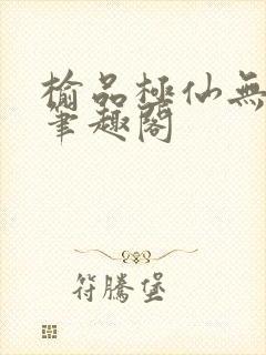 榆品极仙无弹窗笔趣阁