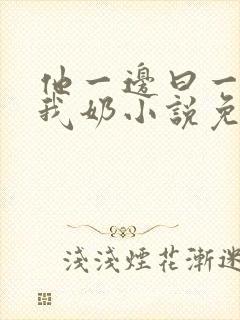 他一边曰一边吃我奶小说免看