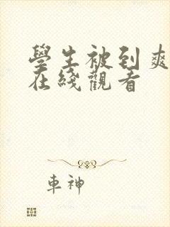 学生被到爽奶头在线观看