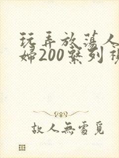 玩弄放荡人妻少妇200系列视频