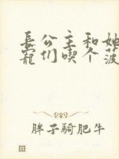 长公主和她的男宠们吃个菠菜卷