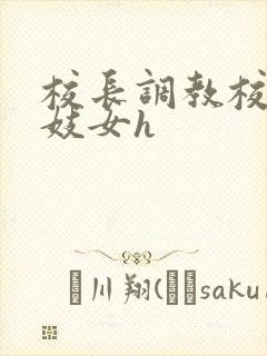 校长调教校花成妓女h