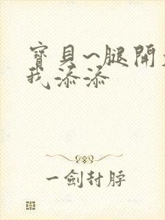 宝贝~腿开大点我添添