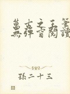 万古之王笔趣阁无弹窗阅读