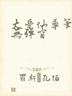 大爱仙尊笔趣阁无弹窗