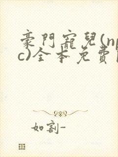 豪门宠儿(npc)全本免费阅读