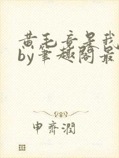 黄毛竟是我自己by笔趣阁最新章节更新