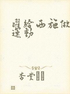 曜给西施做剧烈运动