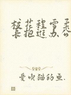 校花程雪柔被校长抱进办公室