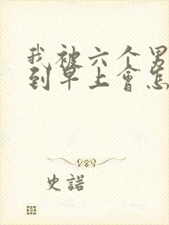 我被六个男人躁到早上会怎么样