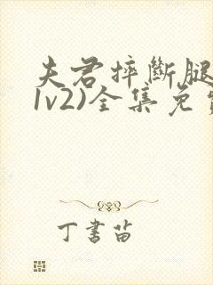 夫君摔断腿后(1v2)全集免费阅读