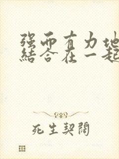 强而有力地和她结合在一起小说