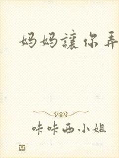 妈妈让你弄的够