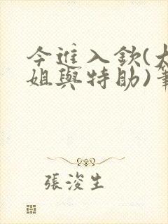 今进入钦(大小姐与特助)笔趣阁