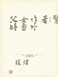 父女作者:惊春时番外