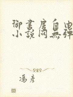 御书房自由阅读小说网无弹跳窗