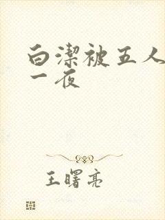 白洁被五人糟蹋一夜