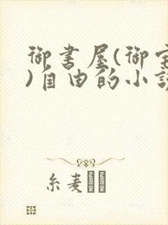 御书屋(御宅屋)自由的小说阅读网排行