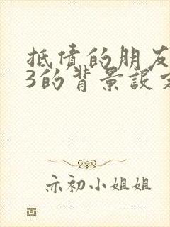 抵债的朋友麦子3的背景设定