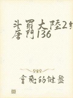 斗罗大陆2绝世唐门136