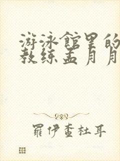 游泳馆里的两个教练孟月月