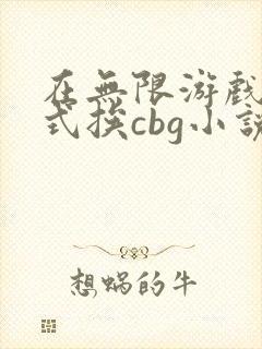 在无限游戏里花式挨cbg小说