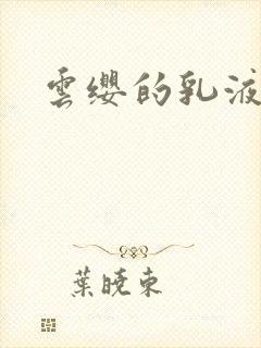 云缨的乳液狂飙