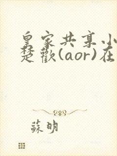 皇家共享小公主楚欢(aor)在线阅读