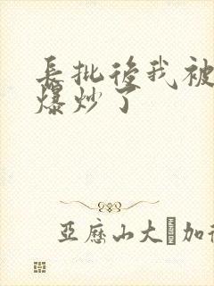长批后我被宿敌爆炒了