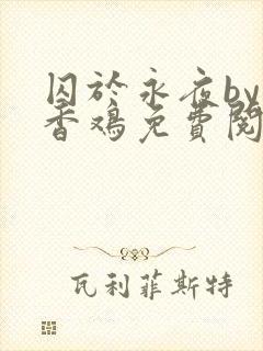 囚于永夜by麦香鸡免费阅读txt