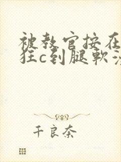 被教官按在寝室狂c到腿软漫画