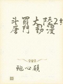 斗罗大陆2绝世唐门 动漫