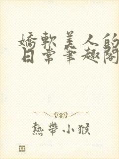 娇软美人的疼爱日常笔趣阁小说免费阅读