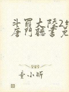 斗罗大陆2绝世唐门听书免费