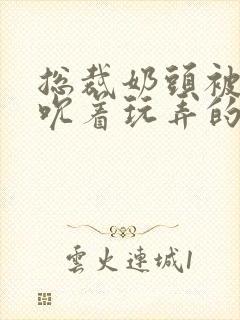 总裁奶头被男人吮着玩弄的小说