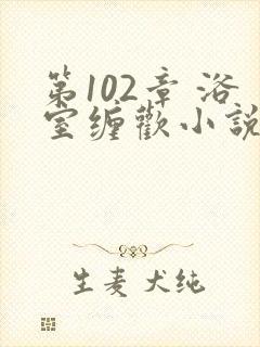 第102章 浴室缠欢小说