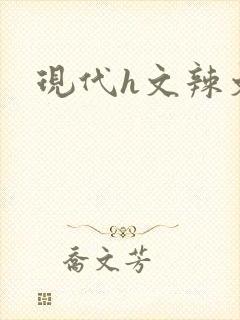 现代h文辣文