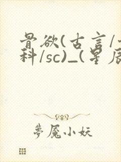 骨欲(古言/骨科/sc)_(星辰鲸落)_最新章封面