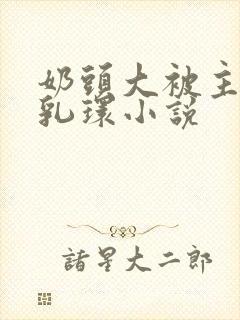 奶头大被主人穿乳环小说